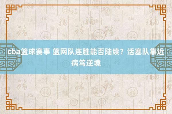 cba篮球赛事 篮网队连胜能否陆续？活塞队靠近病笃逆境