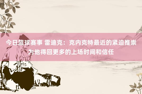 今日篮球赛事 雷迪克：克内克特最近的紧迫推崇为他得回更多的上场时间和信任