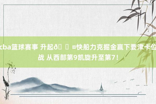 cba篮球赛事 升起😤快船力克掘金赢下要津卡位战 从西部第9凯旋升至第7！