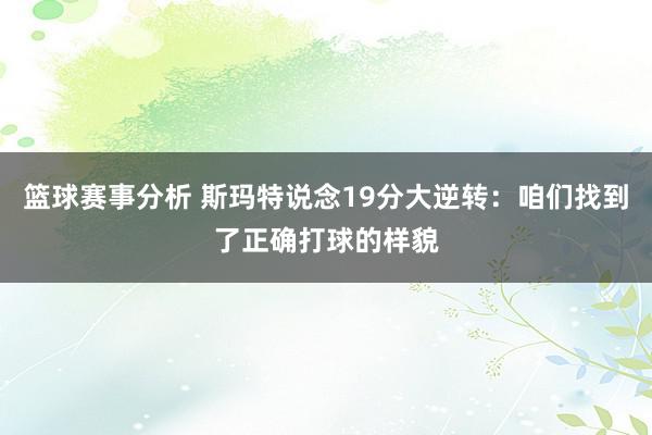 篮球赛事分析 斯玛特说念19分大逆转：咱们找到了正确打球的样貌