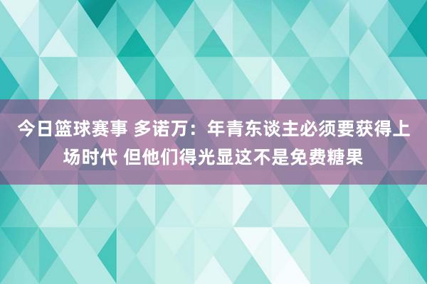 今日篮球赛事 多诺万：年青东谈主必须要获得上场时代 但他们得光显这不是免费糖果