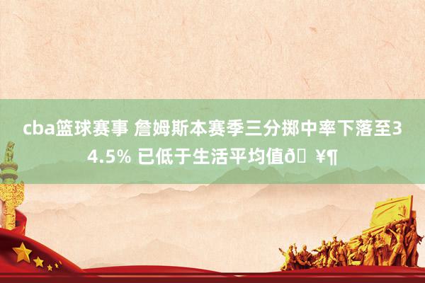 cba篮球赛事 詹姆斯本赛季三分掷中率下落至34.5% 已低于生活平均值🥶