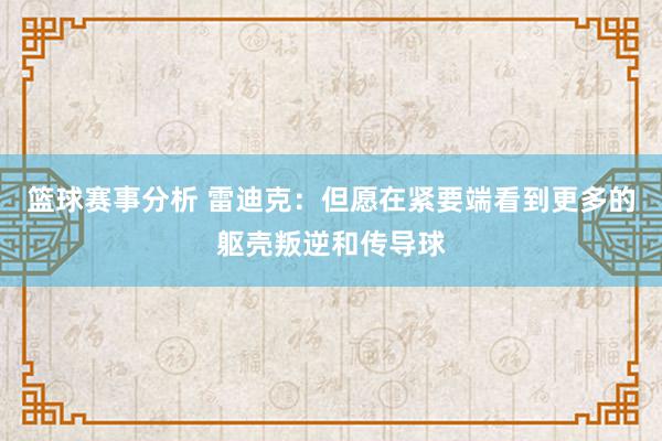 篮球赛事分析 雷迪克：但愿在紧要端看到更多的躯壳叛逆和传导球