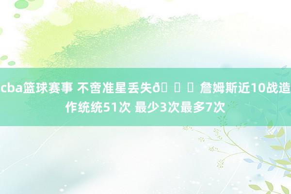 cba篮球赛事 不啻准星丢失🙄詹姆斯近10战造作统统51次 最少3次最多7次