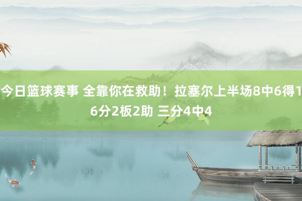 今日篮球赛事 全靠你在救助！拉塞尔上半场8中6得16分2板2助 三分4中4