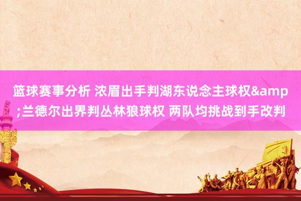 篮球赛事分析 浓眉出手判湖东说念主球权&兰德尔出界判丛林狼球权 两队均挑战到手改判