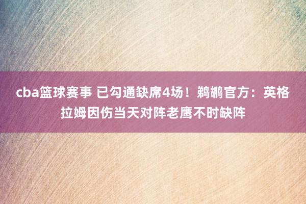 cba篮球赛事 已勾通缺席4场！鹈鹕官方：英格拉姆因伤当天对阵老鹰不时缺阵