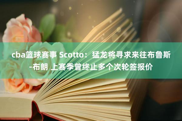 cba篮球赛事 Scotto：猛龙将寻求来往布鲁斯-布朗 上赛季曾终止多个次轮签报价